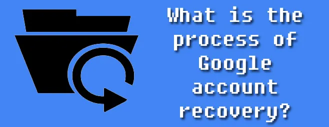 What is the process of Google account recovery?